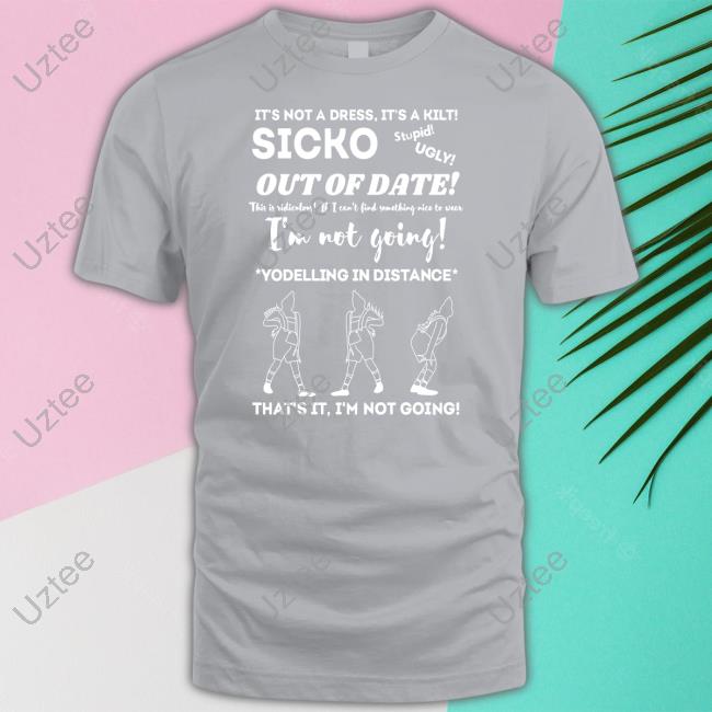 Inkyapparelcreations Shop It's Not A Dress It's A Kilt Sicko Out Of Date Tee Shirt
