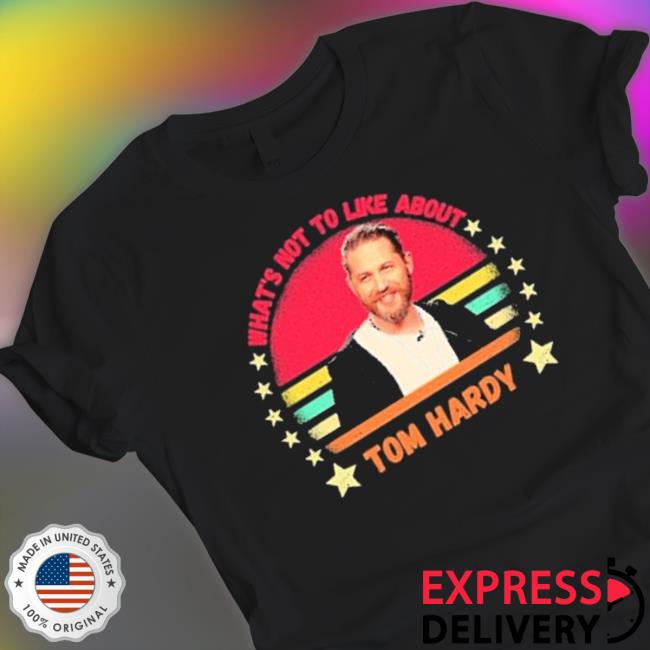 What’S Not To Like About Tom Hardy Vintage shirt What’S Not To Like About Tom Hardy Vintage shirt