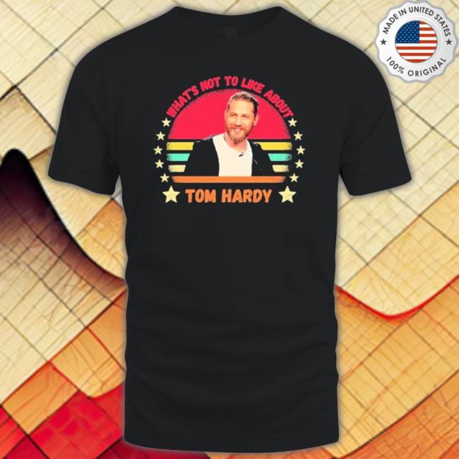 What’S Not To Like About Tom Hardy Vintage shirt What’S Not To Like About Tom Hardy Vintage Shirt