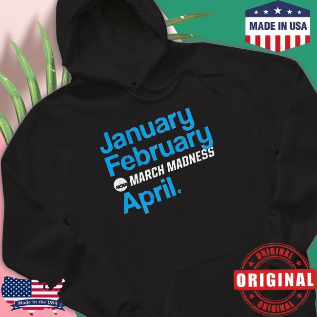 January February March Madness April shirt, hoodie, tank top, sweater and long sleeve t-shirt