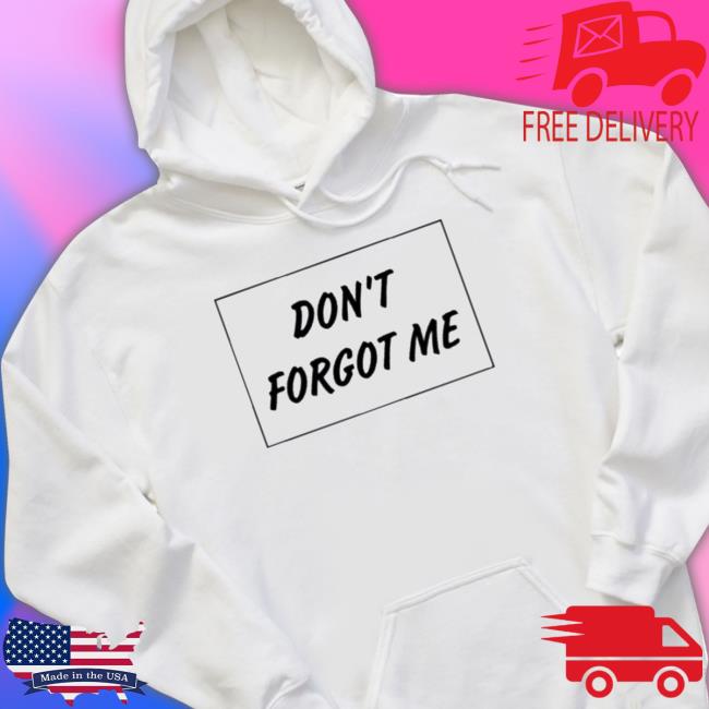 Official Don’t Forgot Me Tee Official Don’t Forgot Me Shirts