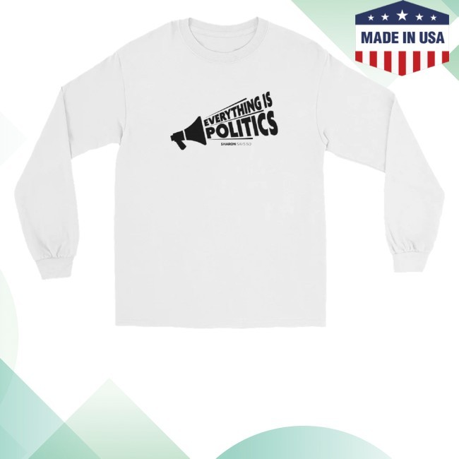 Everything Is Politics Shirt, Hoodie, Sweatshirt Sharon Mcmahon Merch Store
