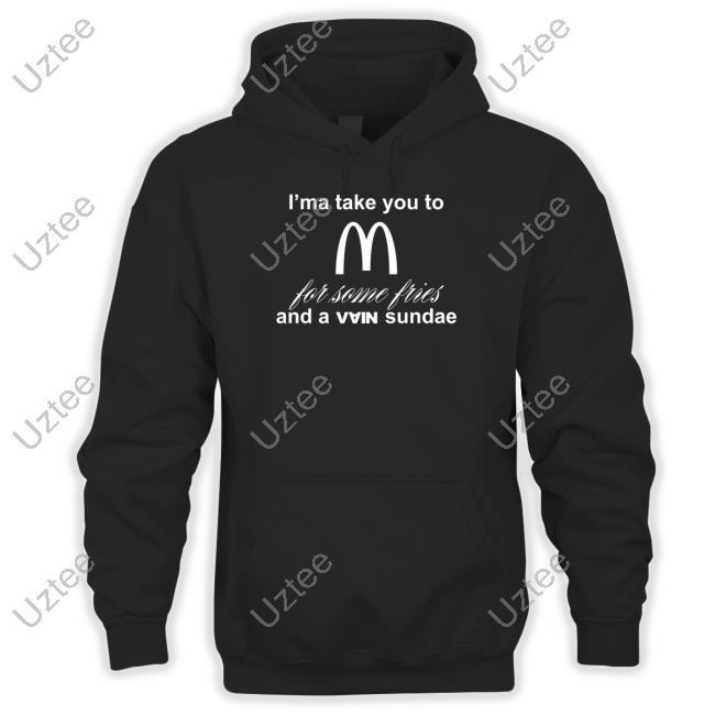 I'ma Take You To Mcdonald's For Some Fries And A Vain Sundae Shirts I'ma Take You To Mcdonald's For Some Fries And A Vain Sundae Tee Shirt
