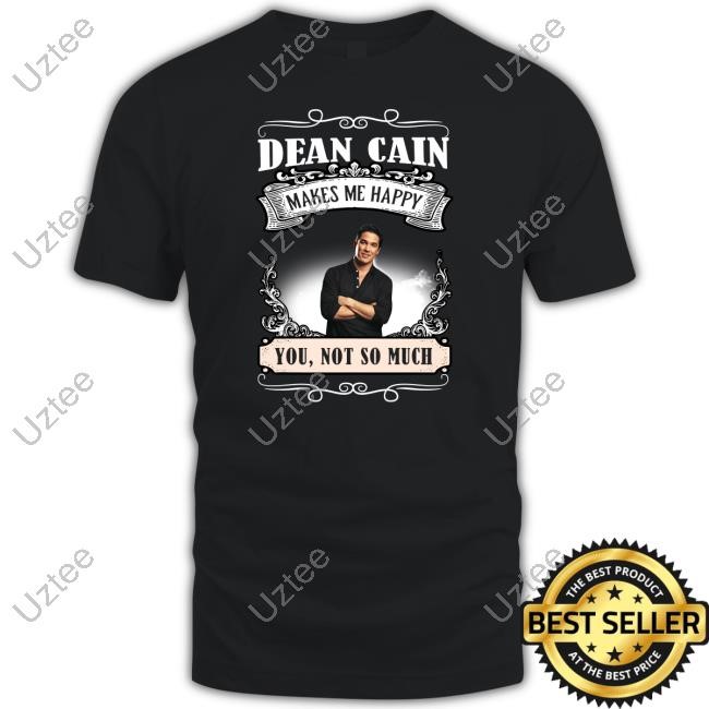 Dean Cain Makes Me Happy You Not So Much Tees