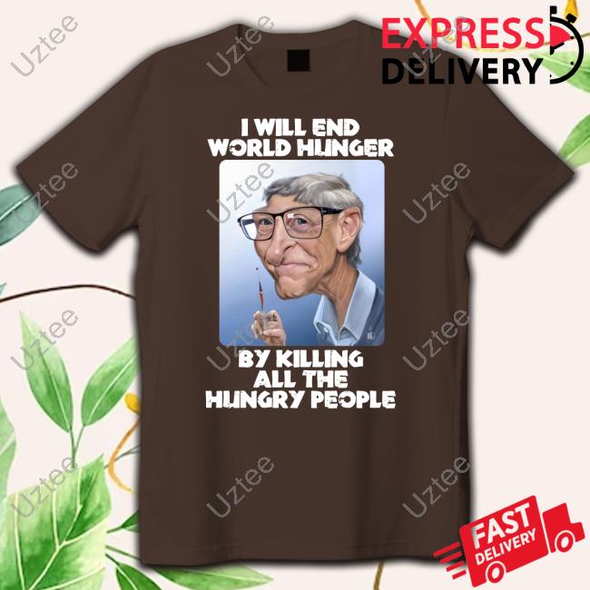 I Will End World Hunger By Killing All The Hungry People T-Shirt