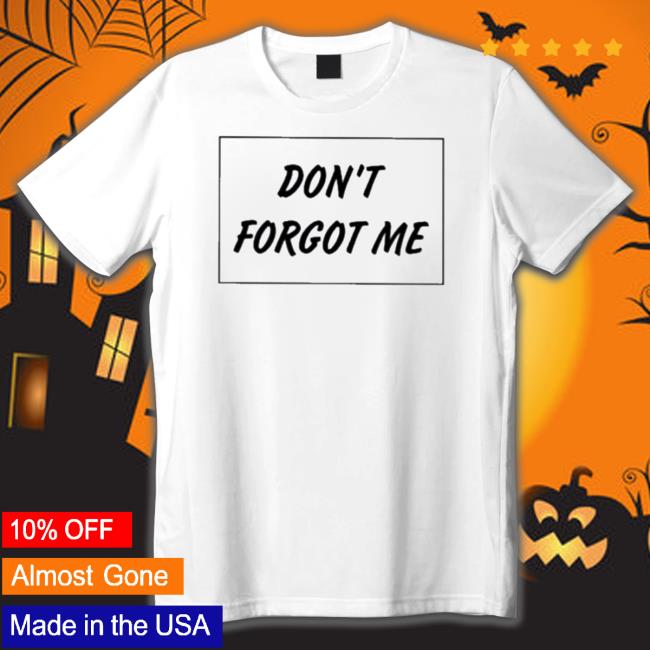 Official Don’t Forgot Me Tee Official Don’t Forgot Me Crewneck Sweatshirt