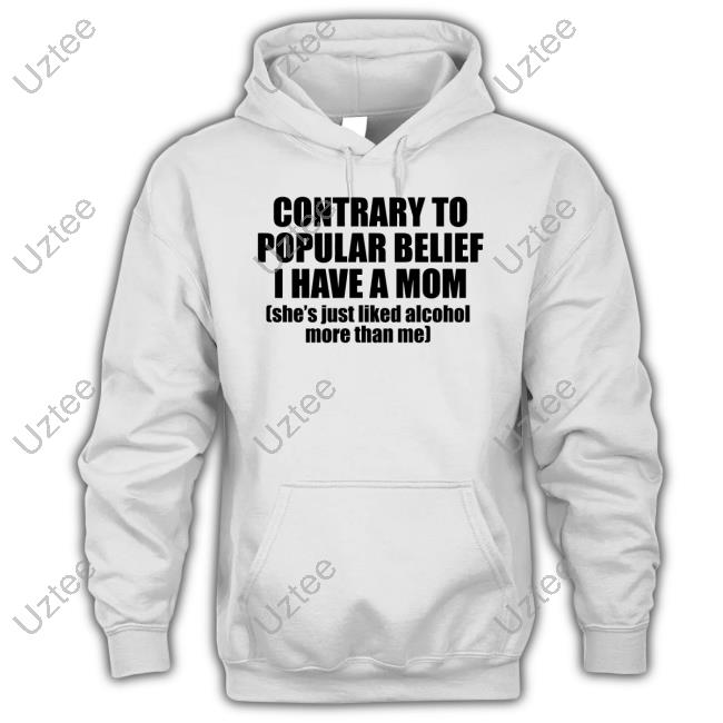 Ellesong Contrary To Popular Belief I Have A Mom She's Just Liked Alcohol More Than Me Shirt