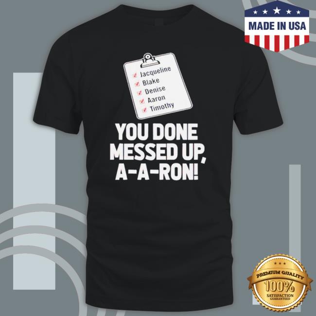 Official You Done Messed Up Aaron Shirt Official You Done Messed Up Aaron shirt
