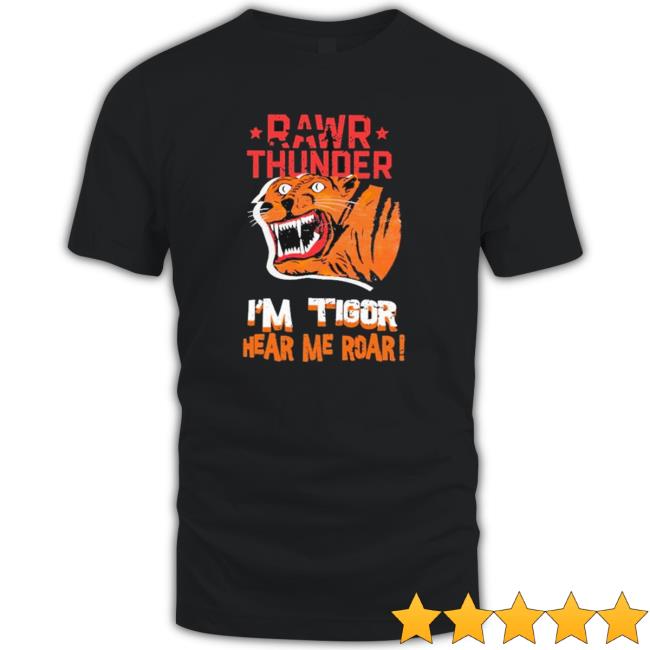 Official Rawr Thunder I’M Tigor Hear Me Roar Shirt
