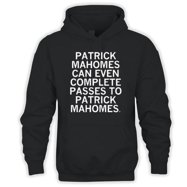 Patrick Mahomes Can Even Complete Passes To Patrick Mahomes Sweater Patrick Mahomes Can Even Complete Passes To Patrick Mahomes tee shirt