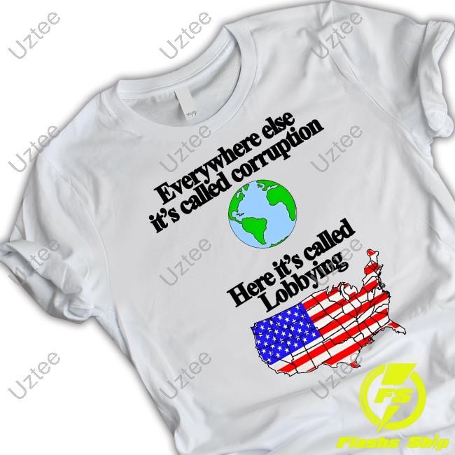 Itisbarelylegl Everywhere Else It's Called Corruption Here It's Called Lobbying Shirt
