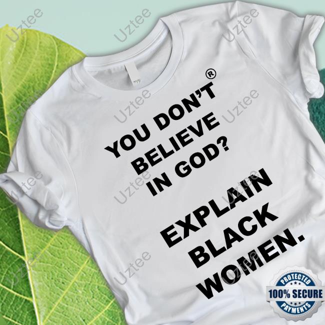 Official God Is Dope Store You Don't Believe Is God Explain Black Women Shirt