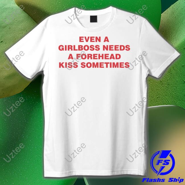 Moxi.Mimi Even A Girlboss Needs A Forehead Kiss Sometimes Shirt