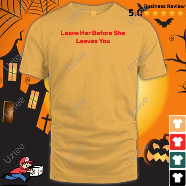 Leave Her Before She Leaves You Hoodie
