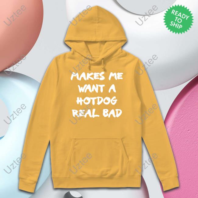 Makes Me Want A Hotdog Real Bad Sweatshirt