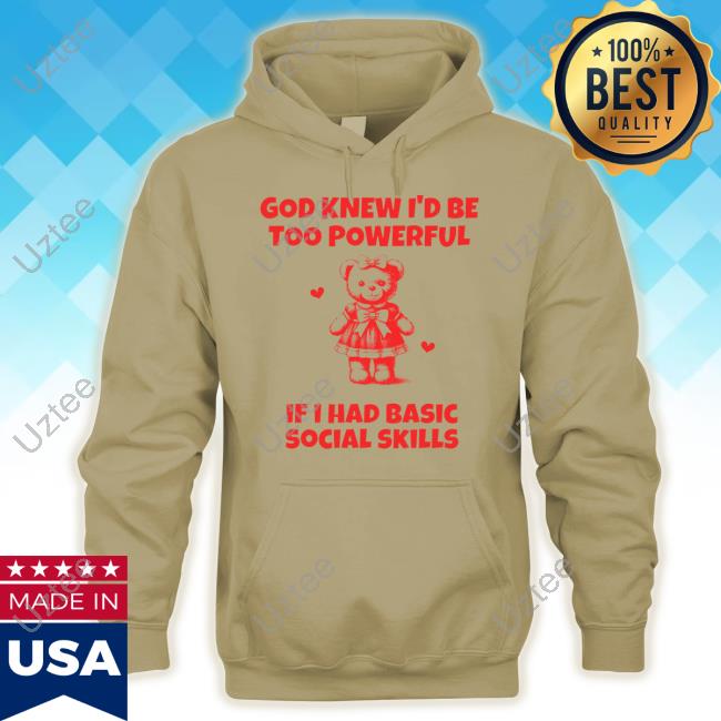 Nellies Print Studio Store God Knew I'd Be Too Powerful If I Had Basic Social Skills Shirts