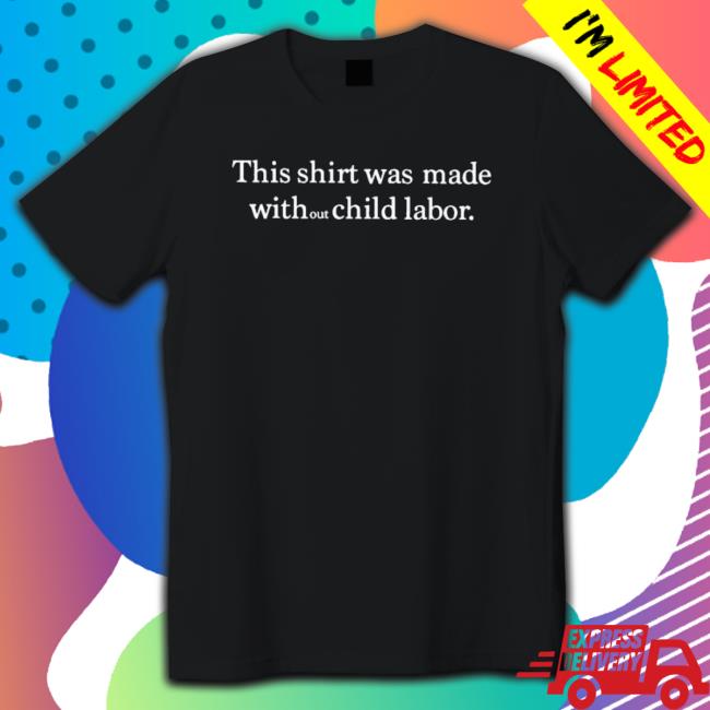 Official This Was Made Without Child Labour Tee