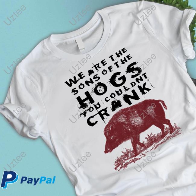 We Are The Sons Of The Hogs You Wouldn't Crank Hoodie