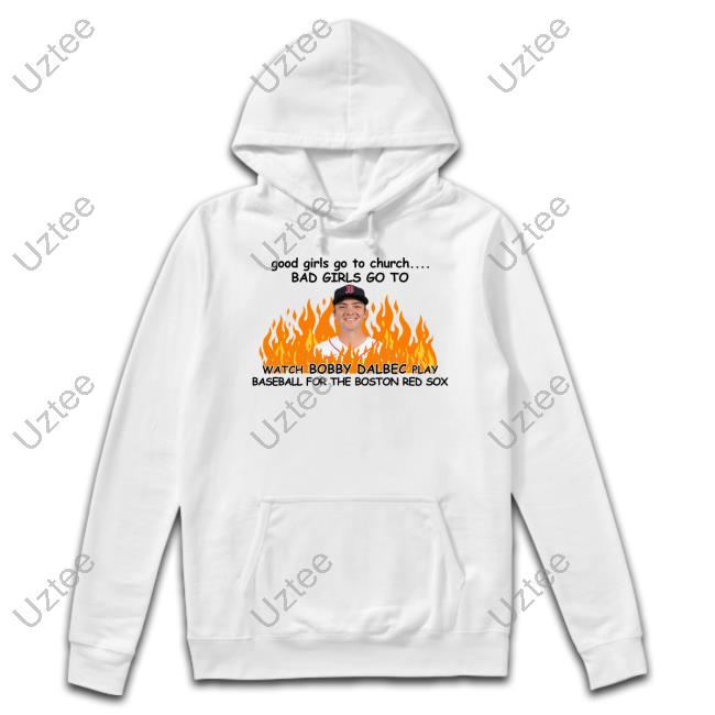 Abolishcxps Good Girls Go To Church Bad Girls Go To Watch Bobby Dalbec Play Baseball For The Boston Red Sox Hoodied Sweatshirt