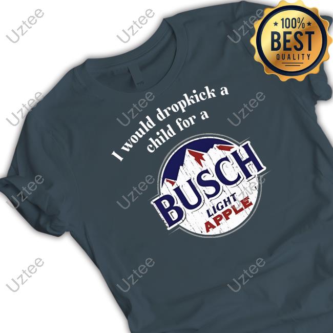 I Would Dropkick A Child For A Busch Apple Shirt
