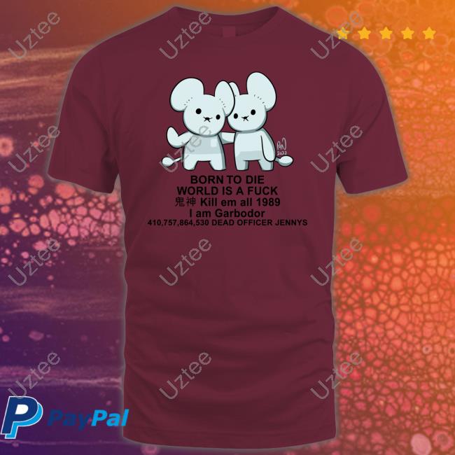 Born To Die World Is A Fuck Kill Em All 1989 I Am Garbodor 410757864530 Dead Officer Jennys Tee Shirt Pockles4nockles Born To Die World Is A Fuck Kill Em All 1989 I Am Garbodor 410757864530 Dead Officer Jennys Long Sleeve Tee Shirt