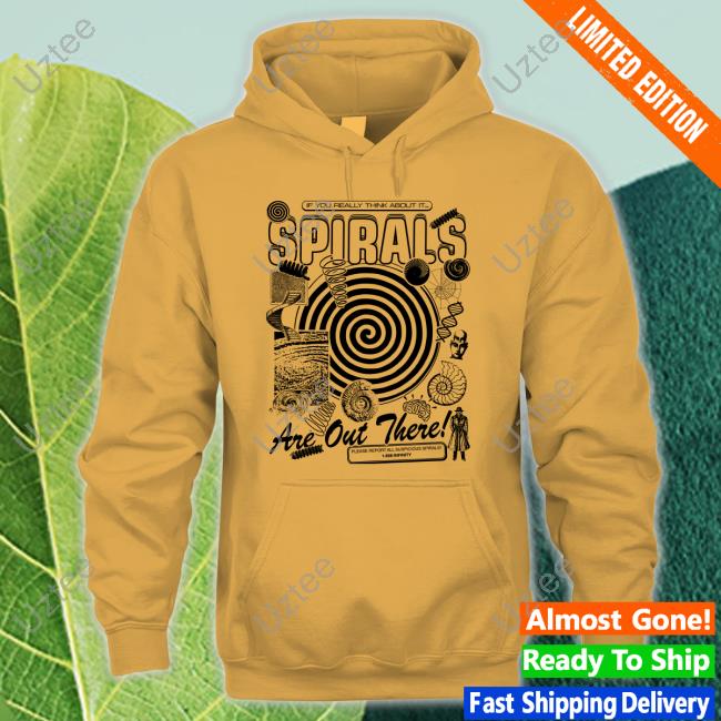 If You Really Think About It Spirals Are Out There Shirt