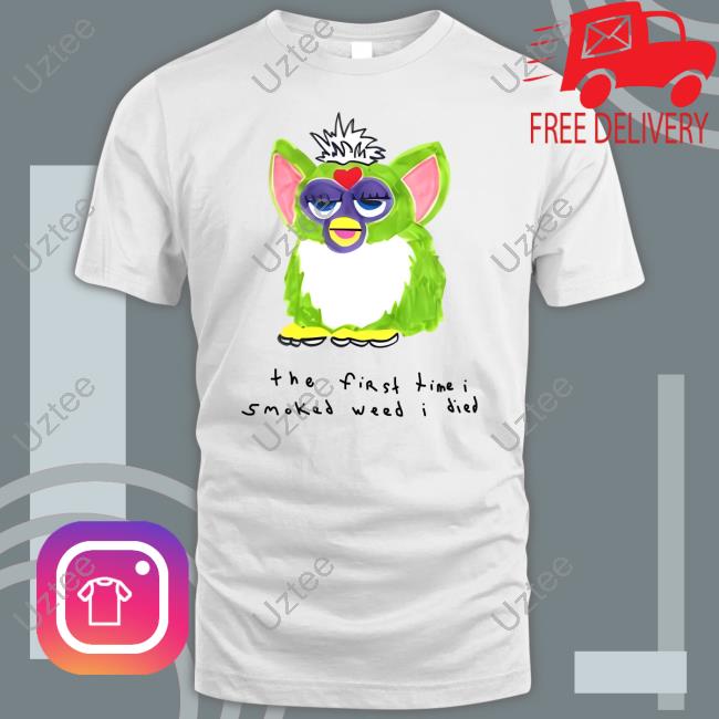 Furby The First Time I Smoked Weed I Died Tees