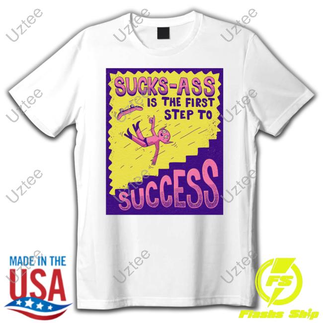 Sucks Ass Is The First Step To Success Classic Shirt
