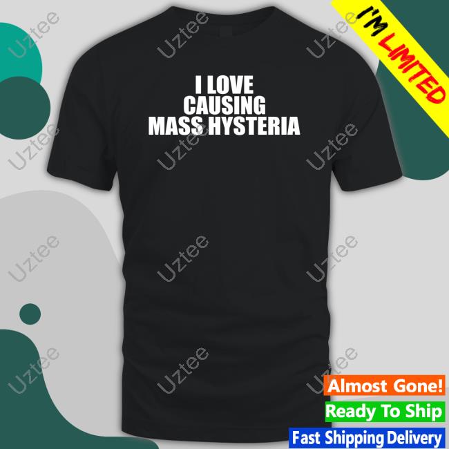I Love Causing Mass Hysteria Tee