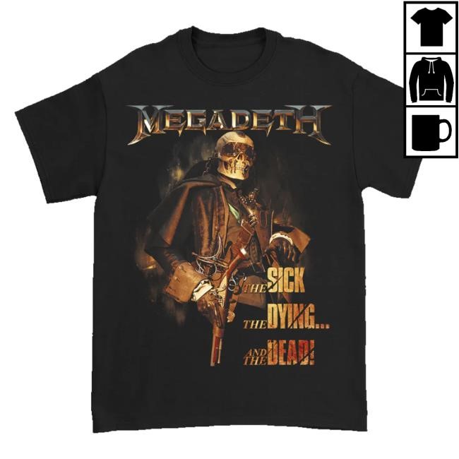 Official Megadeth Store Merch The Sick The Dying And The Dead t-shirt, hoodie, tank top, sweater and long sleeve t-shirt