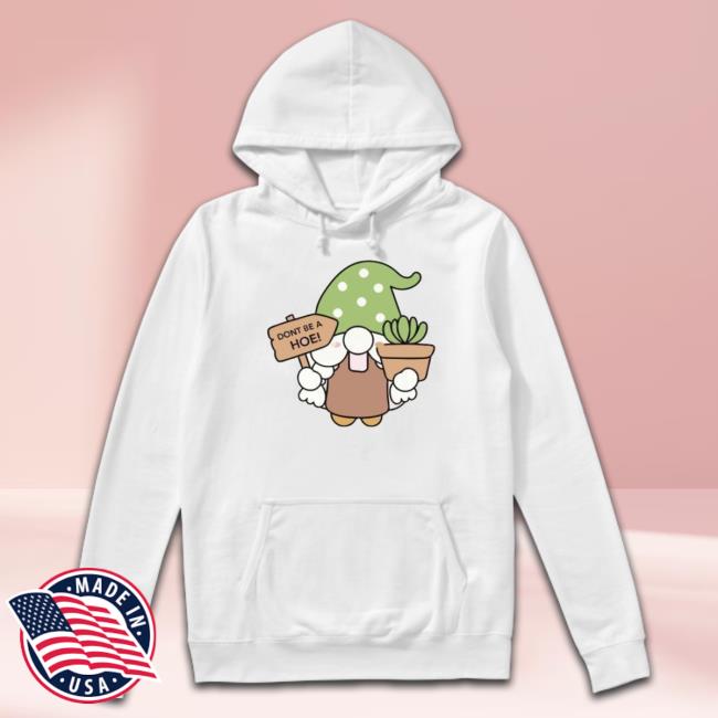 Dont Be A Hoe Svg Gnome Lovers Gardening Unisex Sweatshirt