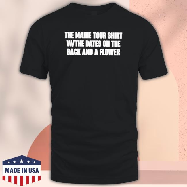 The Maine Tour Shirt W The Dates On The Back And A Flower shirt