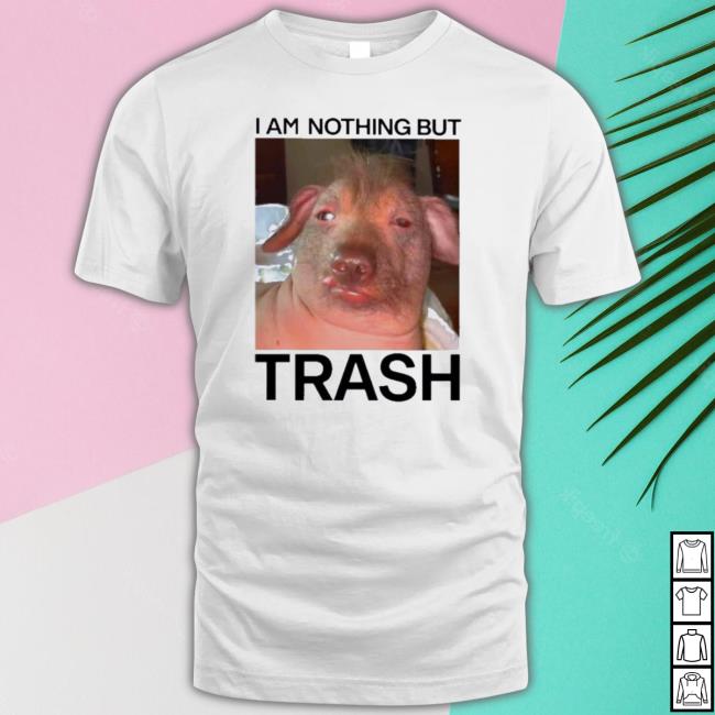 Official I Am Nothing But Trash shirt Official I Am Nothing But Trash Crewneck Sweatshirt