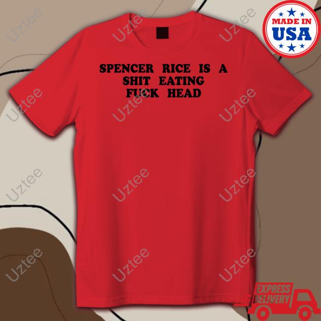 Cnaoanc Spencer Rice Is A Shit Eating Fuck Head Tee Shirts Kennyvsspenny