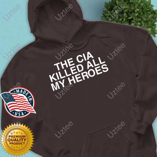 The Cia Killed All My Heroes Shirt The Cia Killed All My Heroes T-Shirt