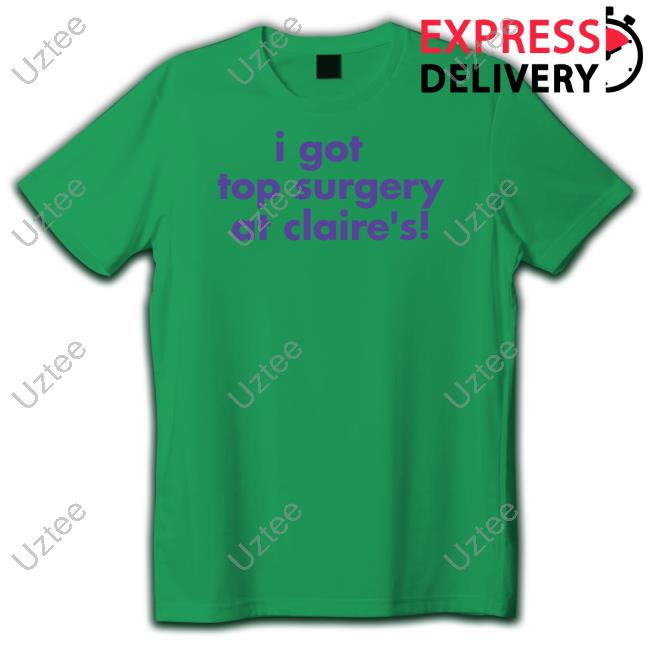 Self Proclaimed I Got Top Surgery At Claire's T-Shirt, Hoodie, Tank Top, Sweater And Long Sleeve T-Shirt