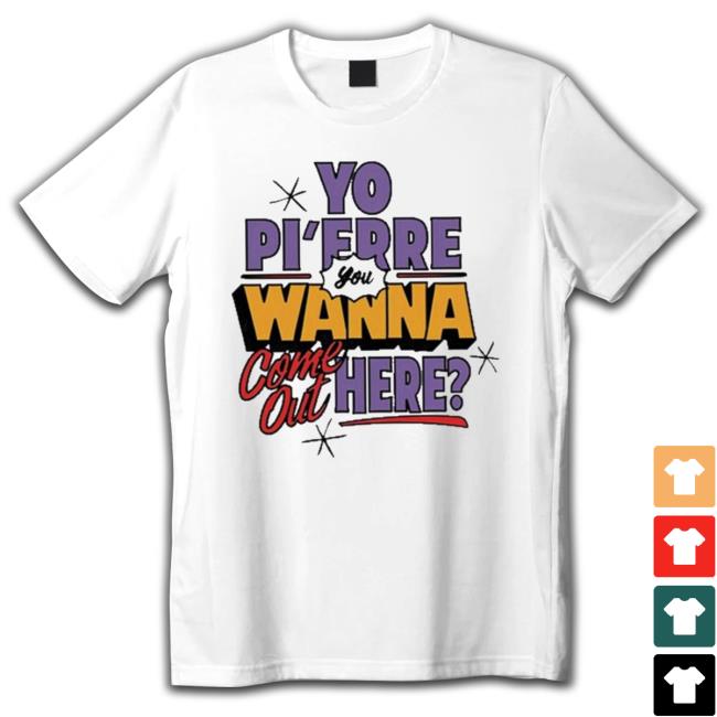 Official Yo Pi’Frre Wanna Come Out Here shirt, hoodie, tank top, sweater and long sleeve t-shirt