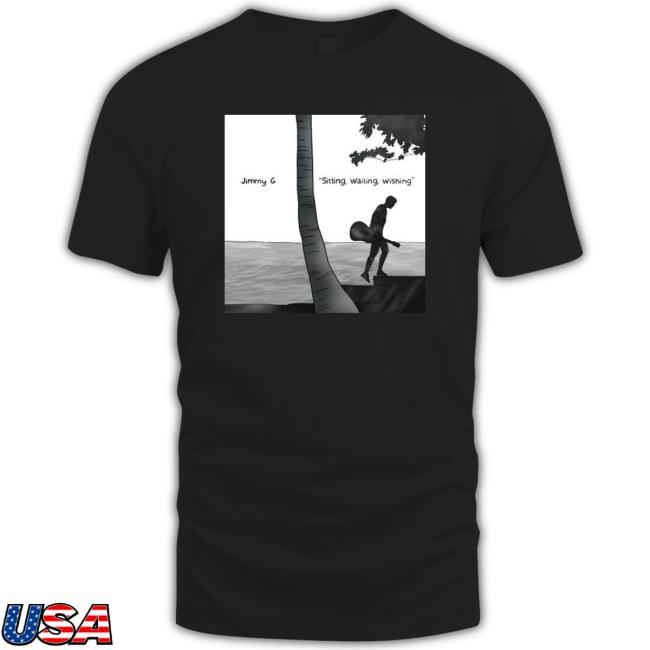 Jimmy G Sitting Waiting Wishing Classic Shirt