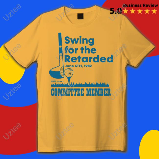 Shirts That Go Hard Swing For The Retarded Committee Member Tee Shirt