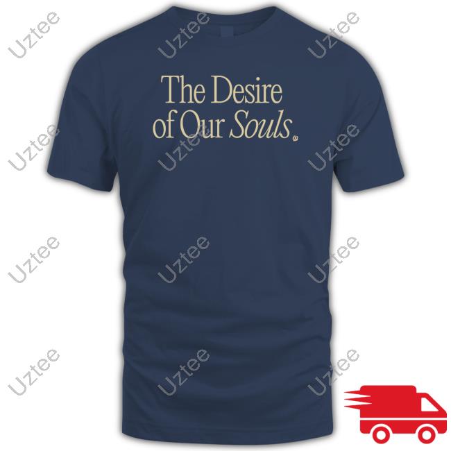 The Desire Of Our Souls Tee Shirt