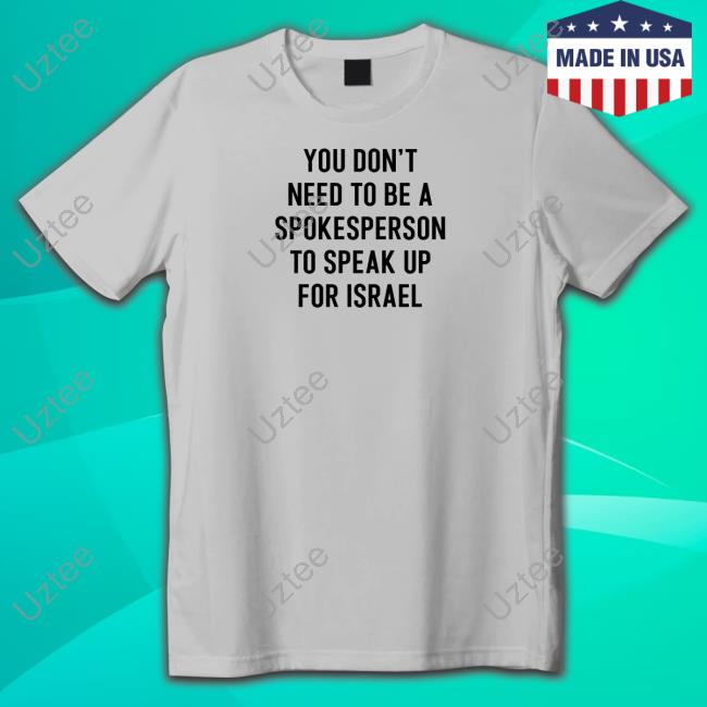 You Don't Need To Be A Spokesperson To Speak Up For Israel New Shirt