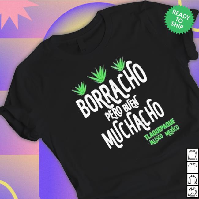 Borracho Pero Buen Muchacho Hoodie Borracho Pero Buen Muchacho Shirt
