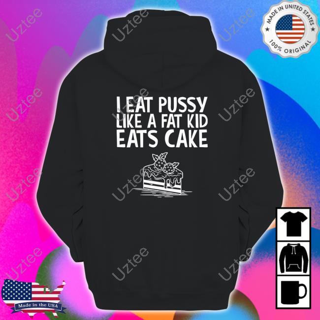 I Eat Pussy Like A Fat Kid Eats Cake Hoodie R/Walmart