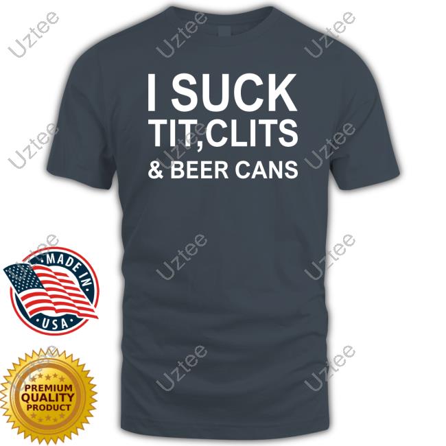 I Suck Tit, Clits & Beer Cans Hoodie Thegoodshirts Merch I Suck Tit, Clits & Beer Cans Shirt