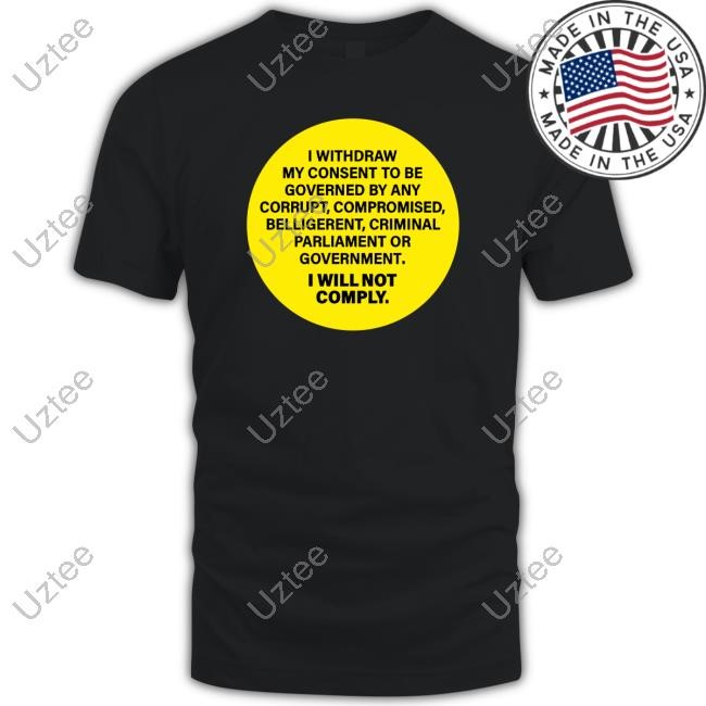 Kellidpowers I Withdram My Consent To Be Governed By Any Corrupt Tee Shirt