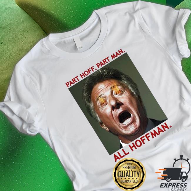 Dustin Hoffman Part Hoff Part Man All Hoffman Shirt