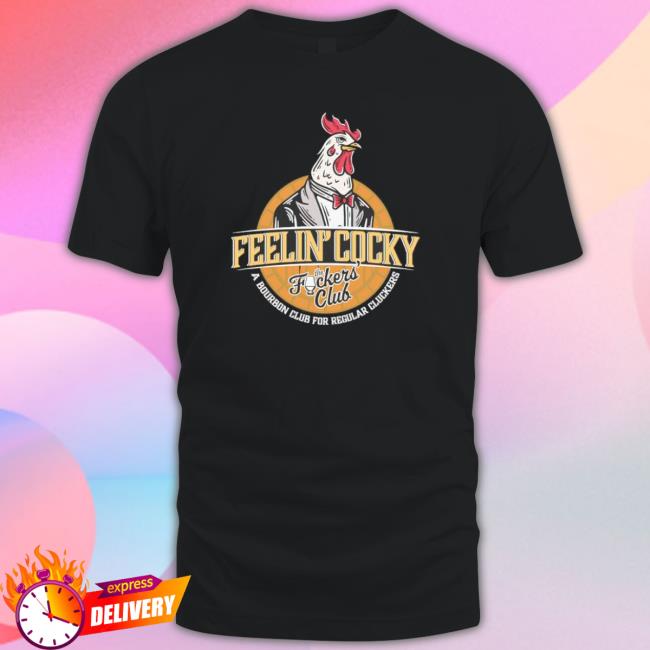 Feelin’ Cocky A Bourbon Club For Regular Cluckers Tee