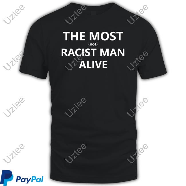 Hard Shirts 999 Store The Most Not Racist Man Alive Sweatshirt
