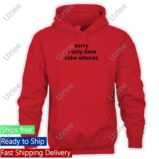 Sorry I Only Date Coke Whore Shirts