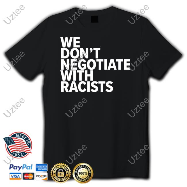 We Don't Negotiate With Racists Tees